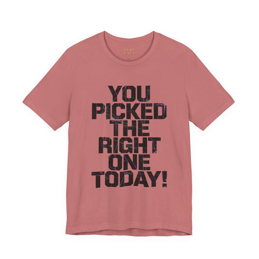 You Picked The Right One Today! OG Tee
