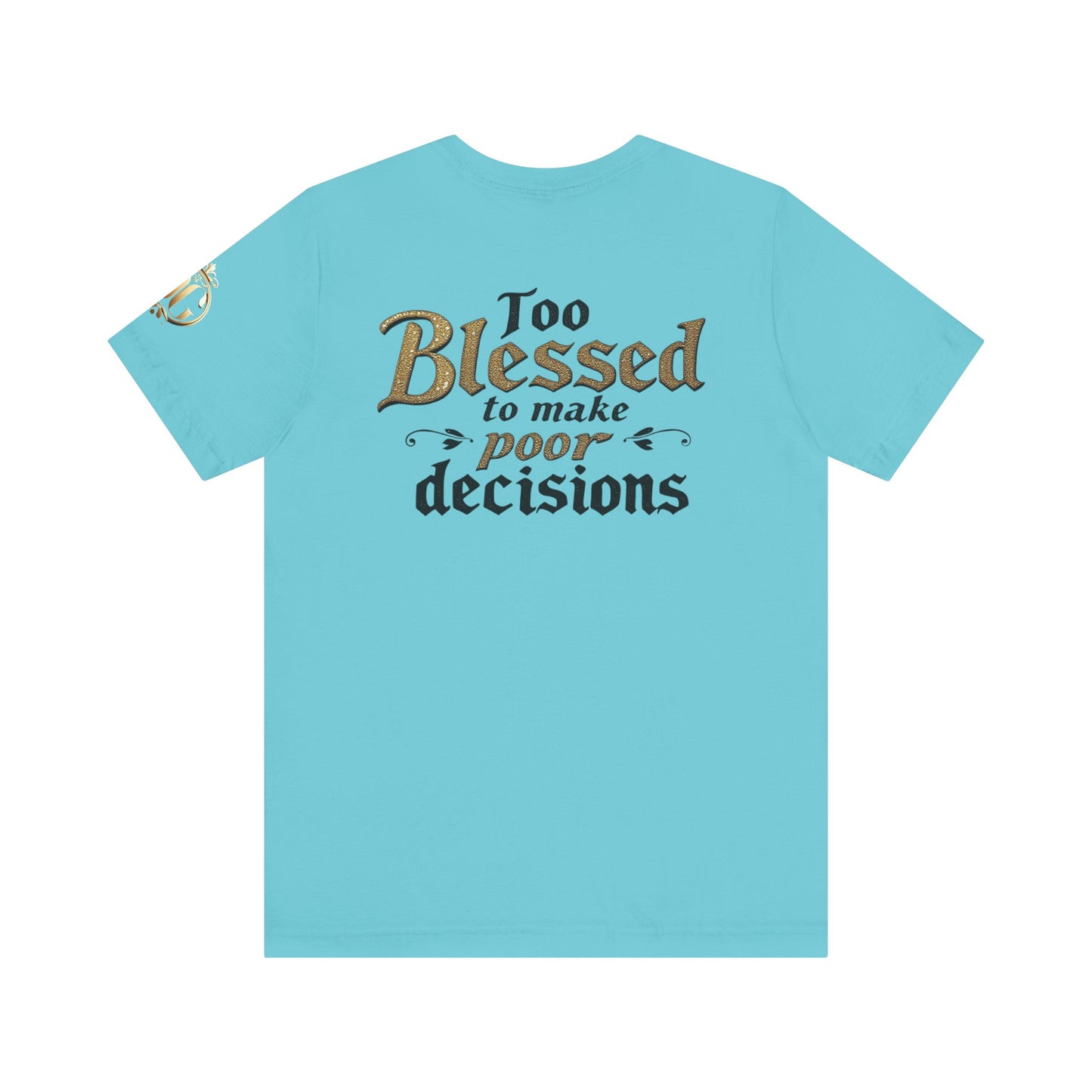Too Blessed to Make Poor Decisions, OG Tee