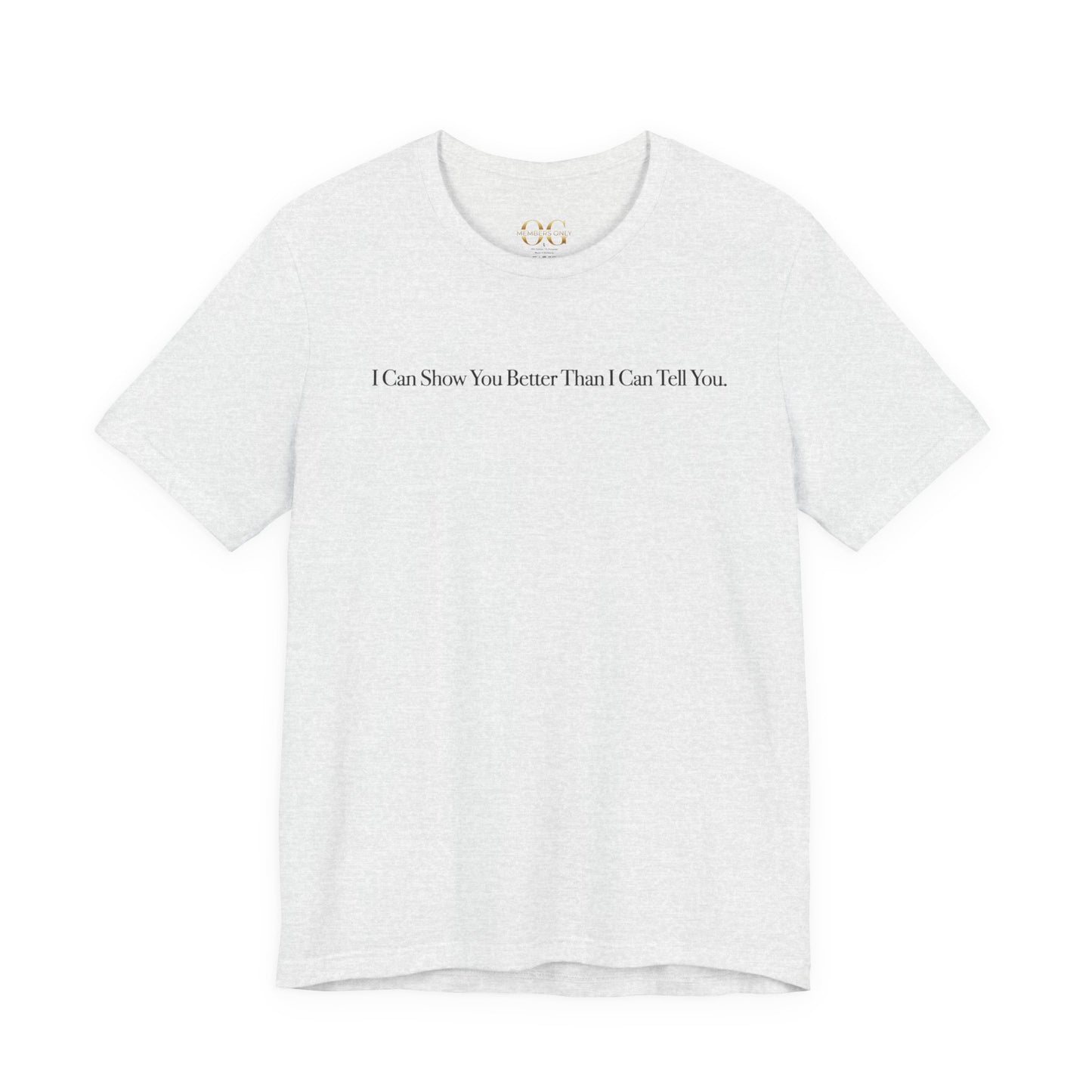 I Can Show You Better Than I Can Tell You, OG Tee