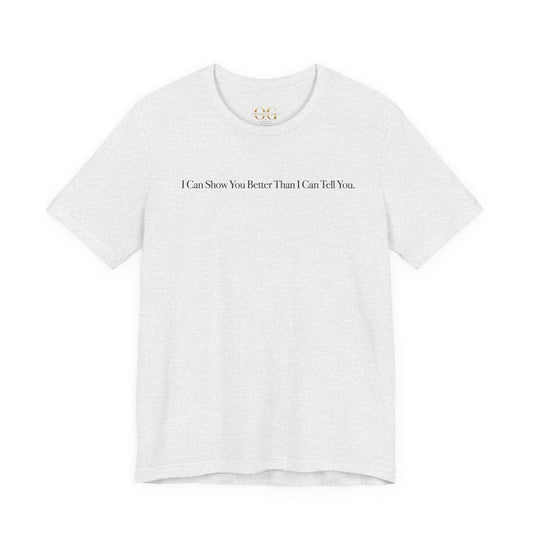 I Can Show You Better Than I Can Tell You, OG Tee