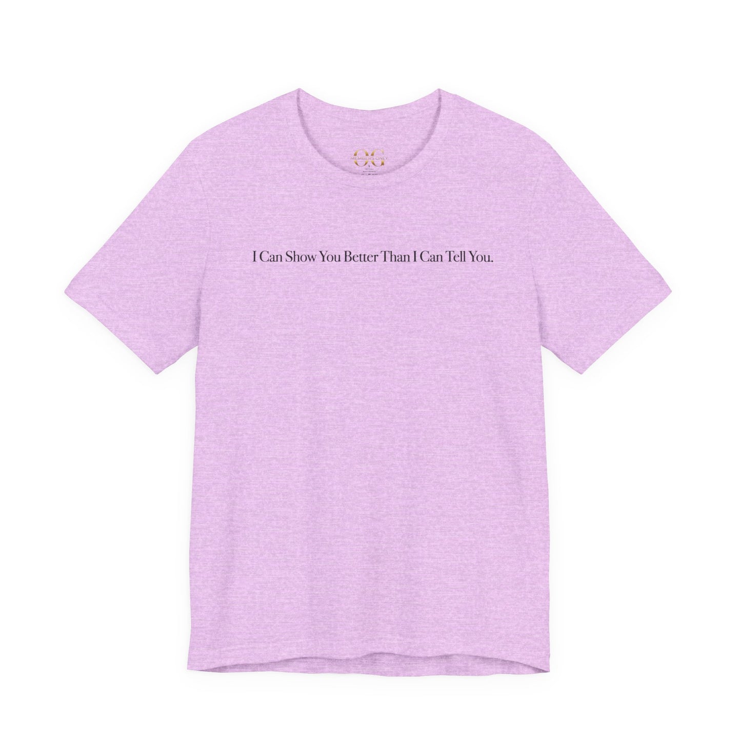 I Can Show You Better Than I Can Tell You, OG Tee