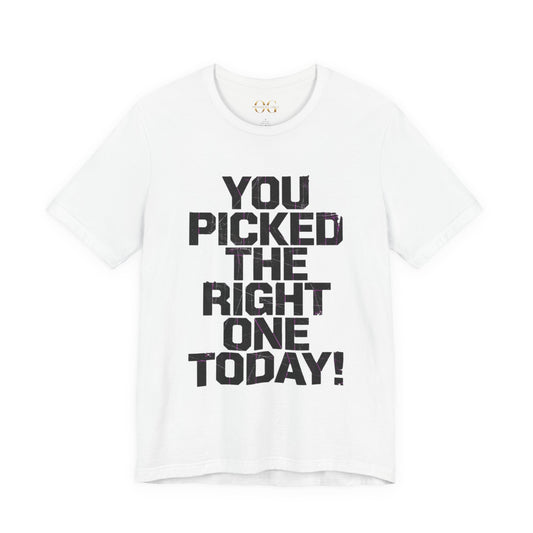 You Picked The Right One Today! OG Tee