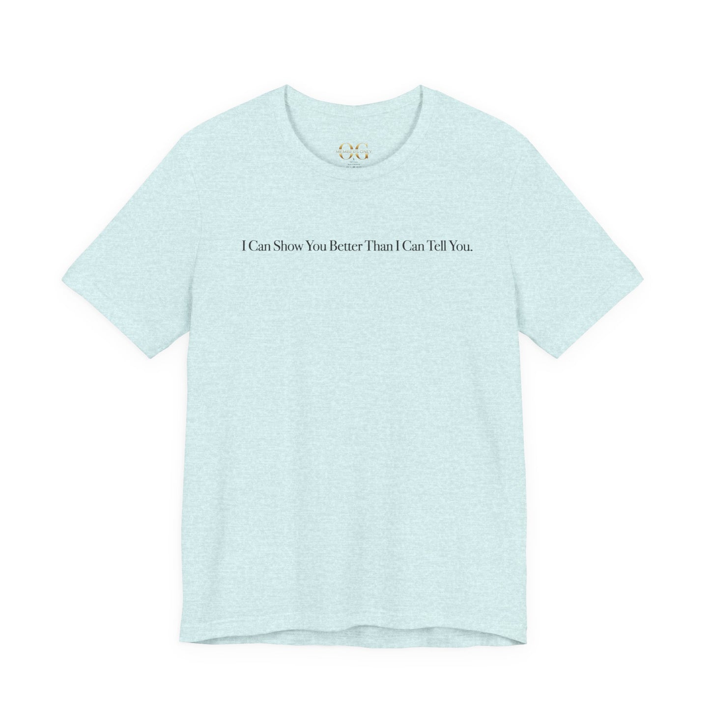 I Can Show You Better Than I Can Tell You, OG Tee