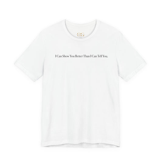 I Can Show You Better Than I Can Tell You, OG Tee